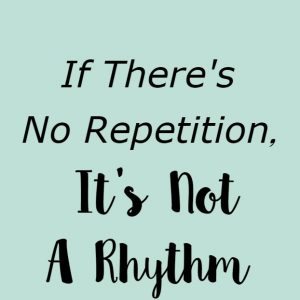 If There’s No Repetition, It’s Not A Rhythm