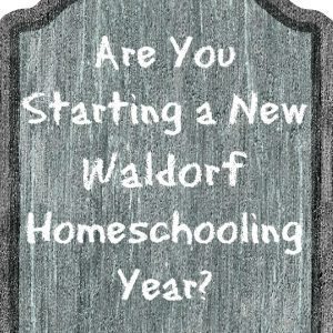 Are You Starting a New Waldorf Homeschooling Year?