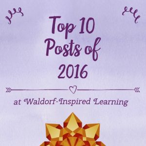 Top 10 Posts of 2016 at Waldorf-Inspired Learning