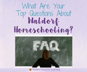 What Are Your Top Questions About Waldorf Homeschooling?