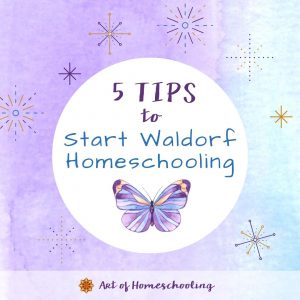 5 Tips You Should Know When You Start Waldorf Homeschooling