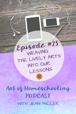 Weaving the Lively Arts Into Our Lessons on the Art of Homeschooling Podcast