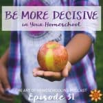 Be More Decisive in Your Homeschool