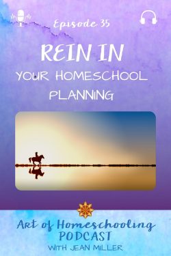 The title of Art of Homeschooling Podcast #35 is Rein In Your Homeschool Planning. A horse and rider are silhouetted against a golden sunrise and reflected in still water. 