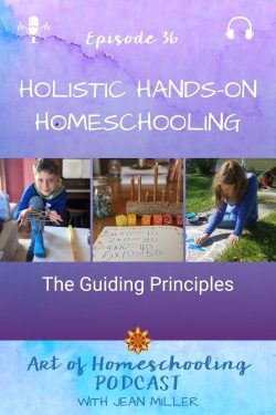 The title of Episode 36 of the Art of Homeschooling Podcast is Holistic Hands-on Homeschooling: The Guiding Principles. A child creates a string figure with rainbow string. A lesson book, pencils, and candle are spread on a table. A child creates a mandala with colored sand on a sidewalk in the sun.