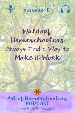 The title of this episode of the Art of Homeschooling Podcast 41 is "Waldorf Homeschoolers Always Find a Way to Make it Work. The image shows the strong, supportive branches of very big tree, in full leafy green. 