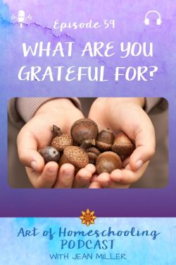 What Are You Grateful For? on the Art of Homeschooling Podcast, Episode #59