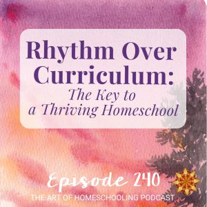 Rhythm Over Curriculum: The Key to a Thriving Homeschool