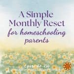A Simple Monthly Reset for Homeschooling Parents