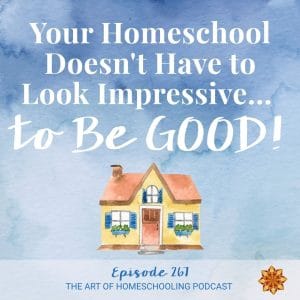Art of Homeschooling Podcast Episode 267: Your Homeschool Doesn't Have to Look Impressive to Be Good. Blue watercolor background with a small yellow house.